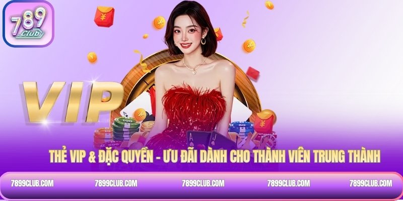 Thẻ VIP & đặc quyền – Ưu đãi dành cho thành viên trung thành