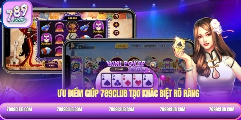 Ưu điểm giúp 789Club tạo khác biệt rõ ràng