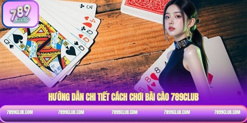 Hướng dẫn chi tiết cách chơi Bài Cào 789Club