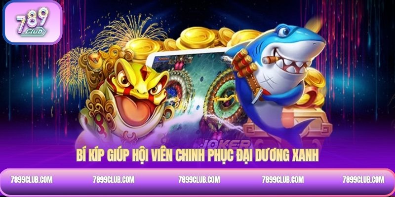 Bí kíp giúp hội viên chinh phục đại dương xanh