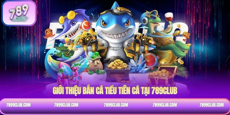Giới thiệu bắn cá Tiểu Tiên Cá tại 789Club