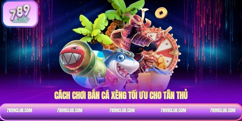 Cách chơi bắn cá Xèng tối ưu cho tân thủ