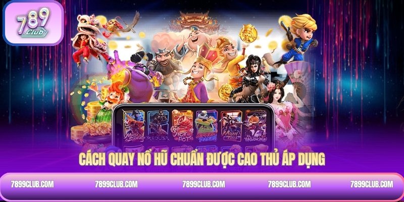 Cách quay nổ hũ chuẩn được cao thủ áp dụng