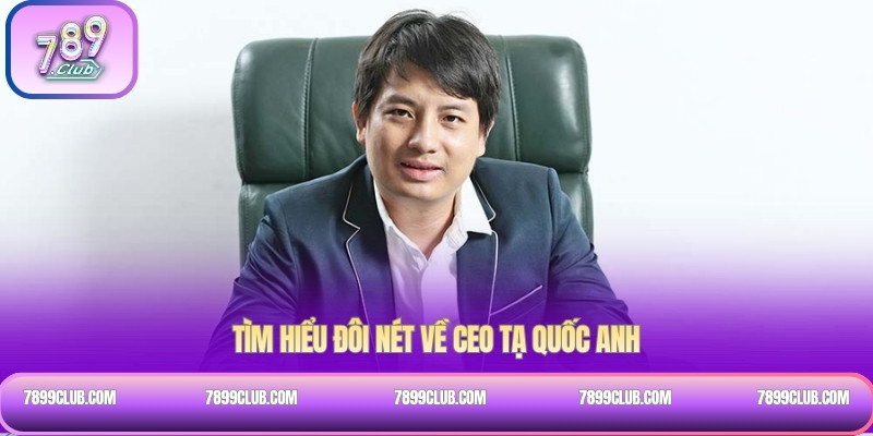 Tìm hiểu đôi nét về CEO Tạ Quốc Anh