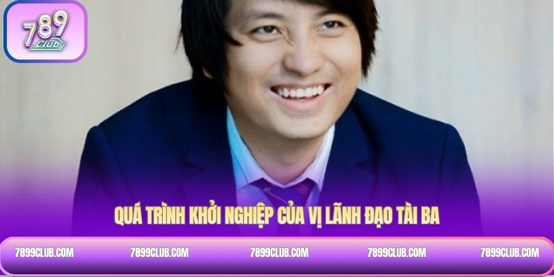 Quá trình khởi nghiệp của vị lãnh đạo tài ba