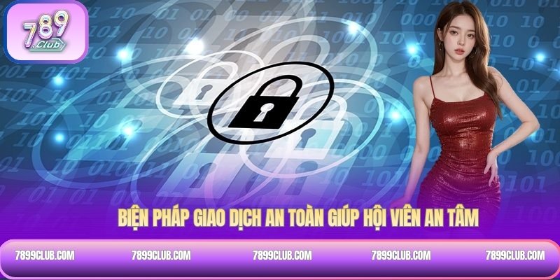 Biện pháp giao dịch an toàn giúp hội viên an tâm