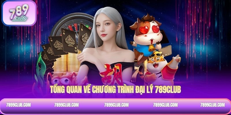 Tổng quan về chương trình đại lý 789CLUB