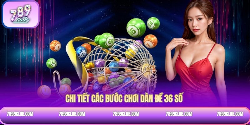 Chi tiết các bước chơi dàn đề 36 số 