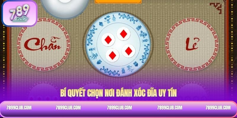Bí quyết chọn nơi đánh xóc đĩa uy tín