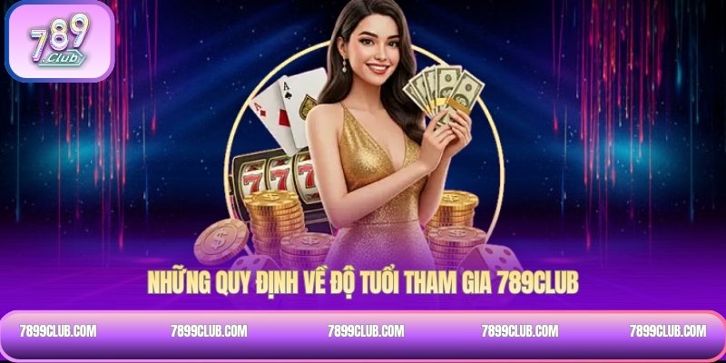 Những quy định về độ tuổi tham gia 789Club