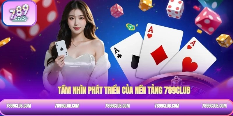 Tầm nhìn phát triển của nền tảng 789Club