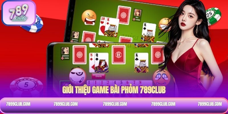 Giới thiệu game bài Phỏm 789Club