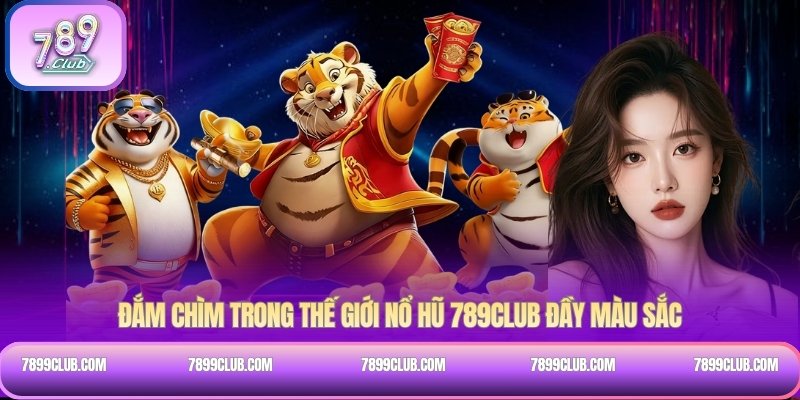 Đắm chìm trong thế giới Nổ Hũ 789Club đầy màu sắc