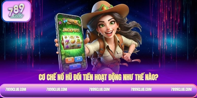 Cơ chế nổ hũ đổi tiền hoạt động như thế nào?