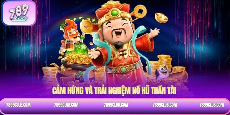 Cảm hứng và trải nghiệm Nổ hũ Thần Tài 