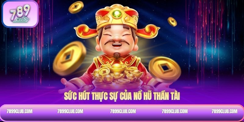 Sức hút thực sự của Nổ hũ Thần Tài