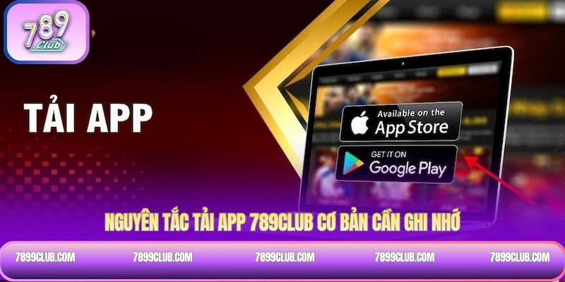 Nguyên tắc tải app 789Club cơ bản cần ghi nhớ