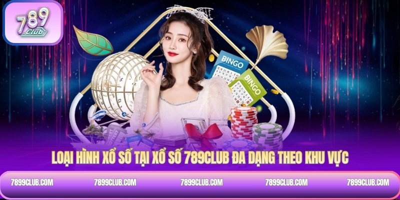 Loại hình xổ số tại Xổ số 789Club đa dạng theo khu vực