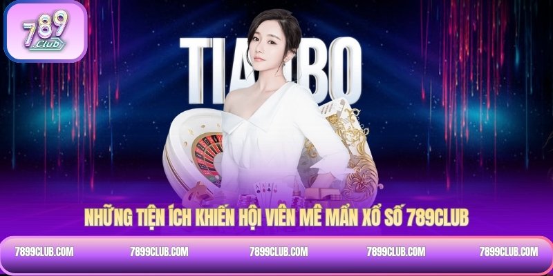 Những tiện ích khiến hội viên mê mẩn Xổ số 789Club